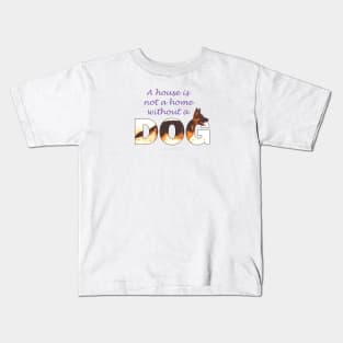 A house is not a home without a dog - German shepherd oil painting wordart Kids T-Shirt